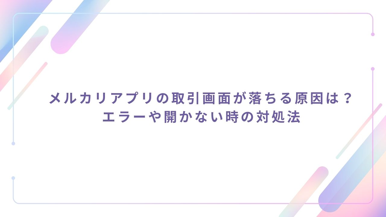 メルカリアプリの取引画面が落ちる原因は？エラーや開かない時の対処法 | 絃のなんでもブログ